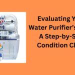 Evaluating Your Water Purifier’s Filter: A Step-by-Step Condition Check