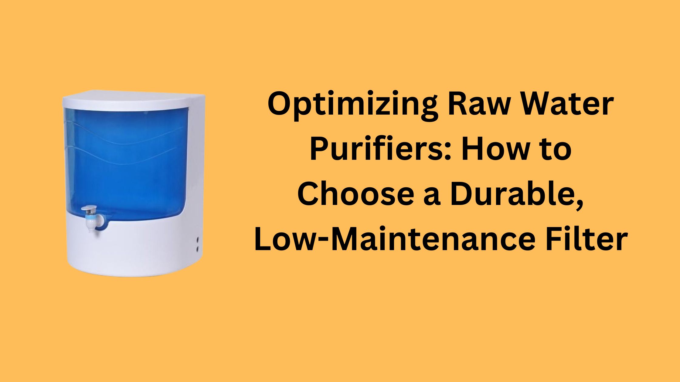 Optimizing Raw Water Purifiers: How to Choose a Durable, Low-Maintenance Filter